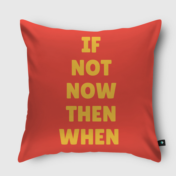 If not now  Throw Pillow