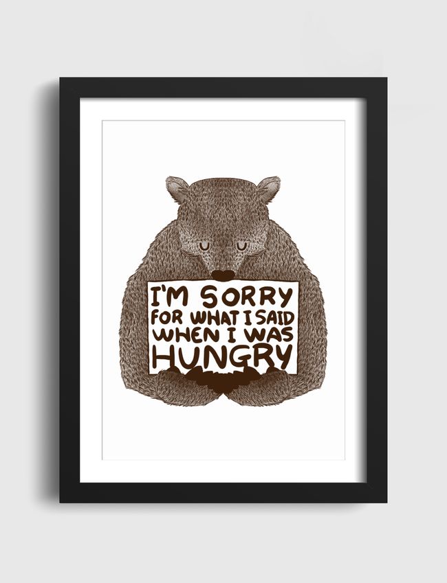 I'm Sorry For What I Said When I Was Hungry - Artframe