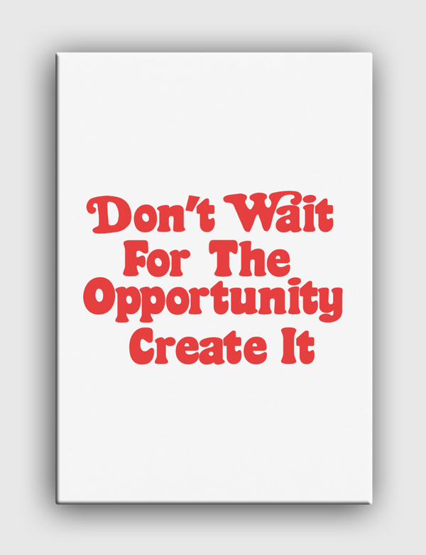 Don't wait  opportunity Canvas