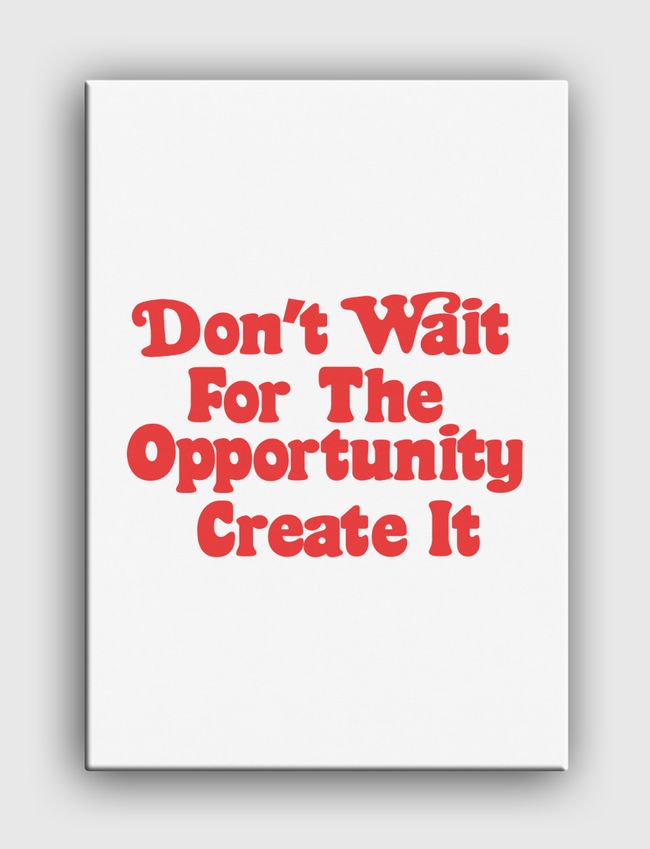 Don't wait  opportunity - Canvas