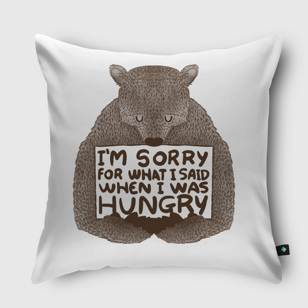 I'm Sorry For What I Said When I Was Hungry Throw Pillow