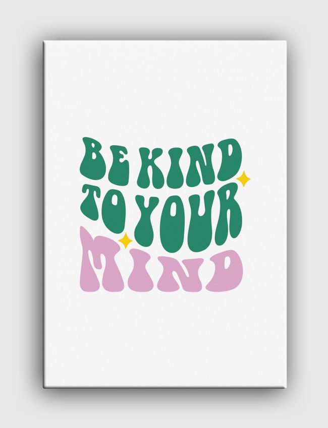 Be Kind To Your Mind - Canvas