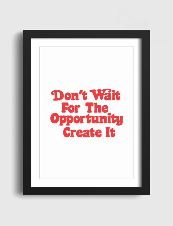 Don't wait  opportunity Artframe