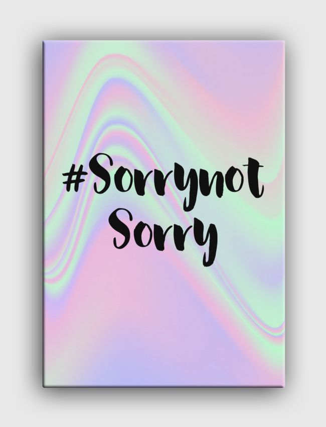 Sorry not sorry - Canvas