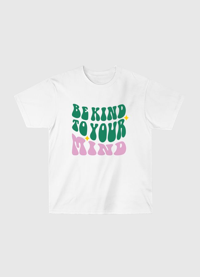 Be Kind To Your Mind - Classic T-Shirt