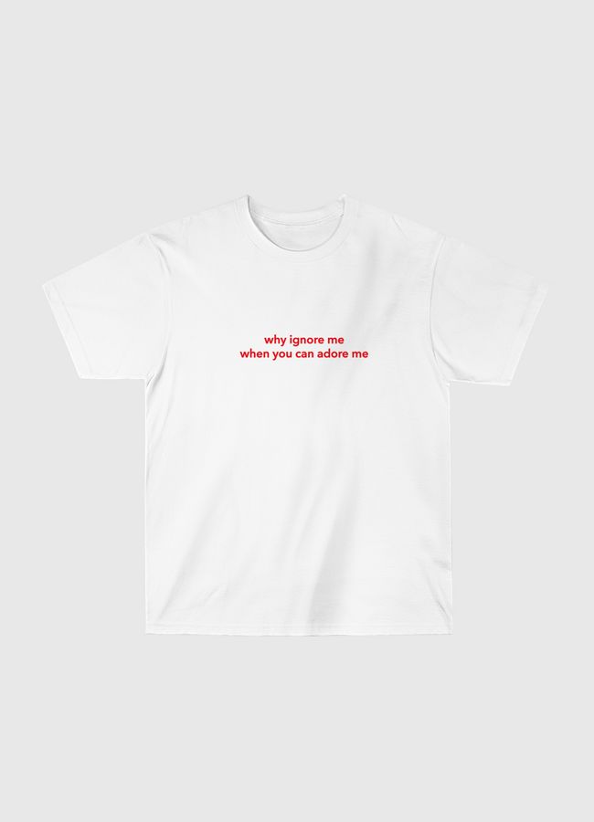 why ignore me - Classic T-Shirt