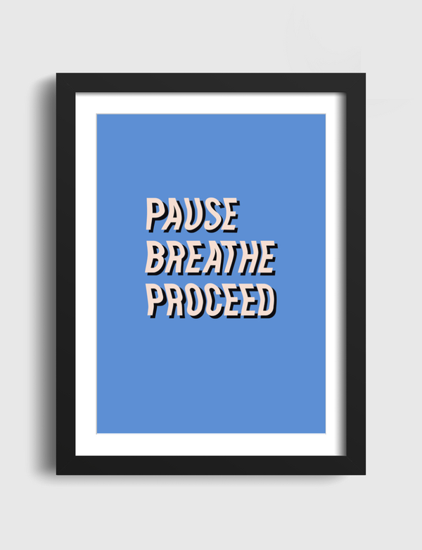 Pause Breathe Proceed Artframe