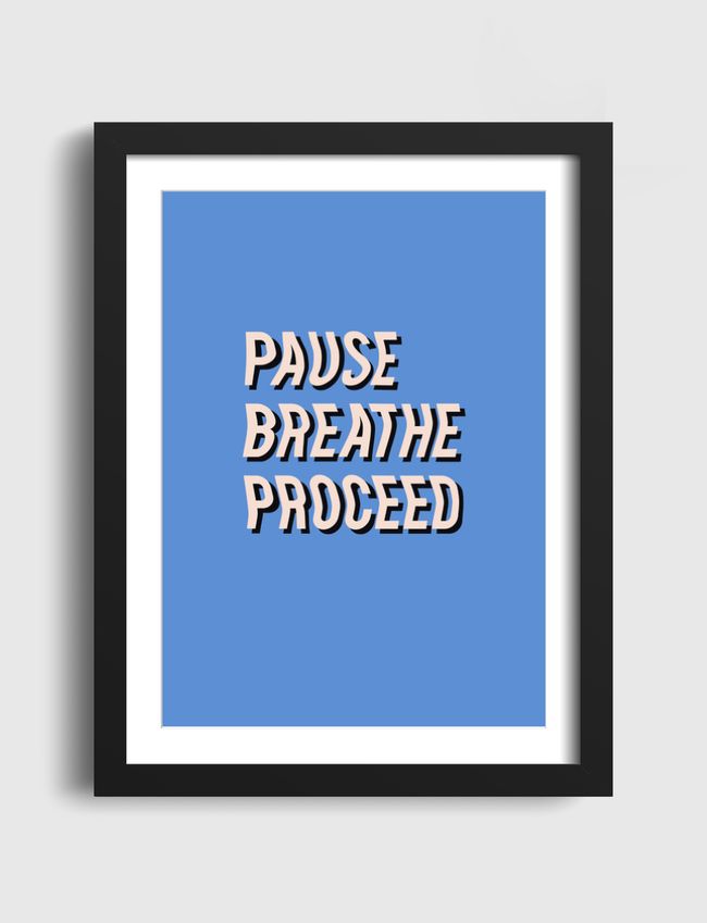 Pause Breathe Proceed - Artframe
